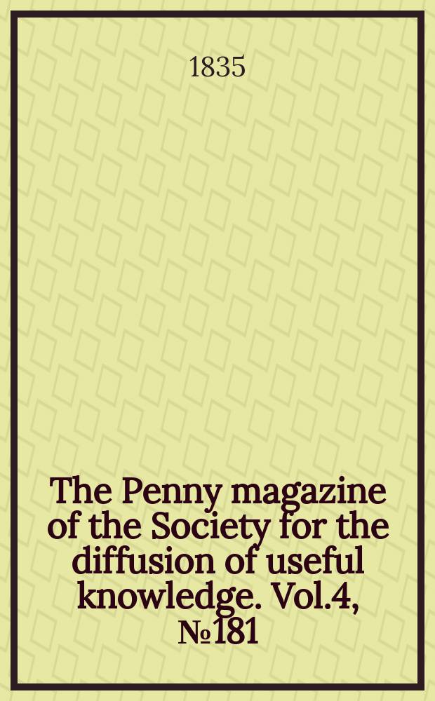The Penny magazine of the Society for the diffusion of useful knowledge. Vol.4, №181