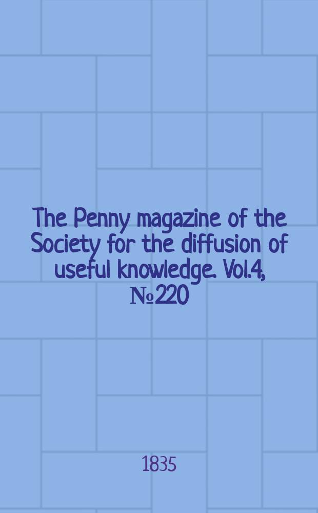The Penny magazine of the Society for the diffusion of useful knowledge. Vol.4, №220
