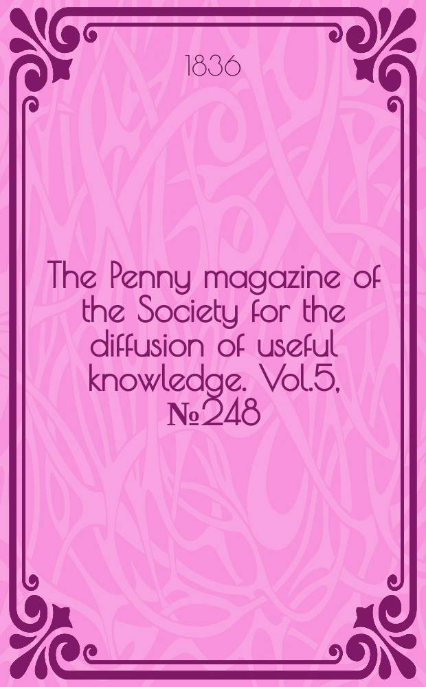The Penny magazine of the Society for the diffusion of useful knowledge. Vol.5, №248