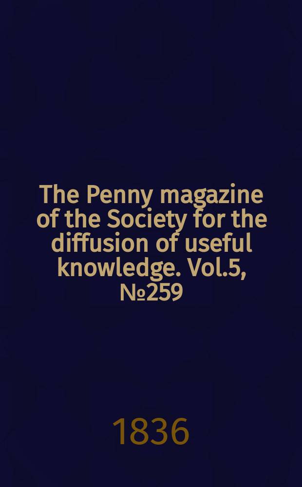 The Penny magazine of the Society for the diffusion of useful knowledge. Vol.5, №259