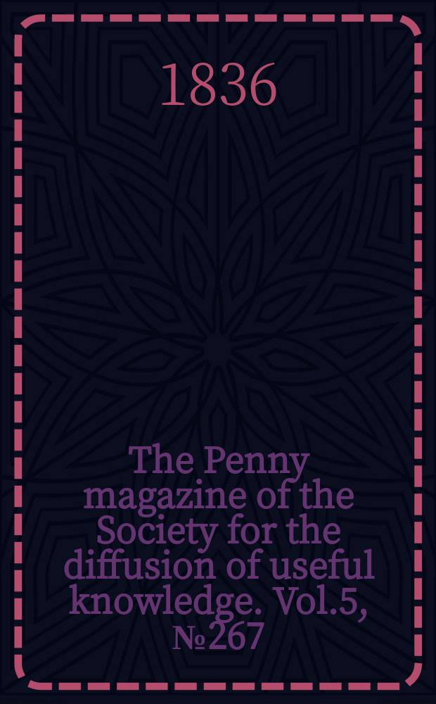 The Penny magazine of the Society for the diffusion of useful knowledge. Vol.5, №267