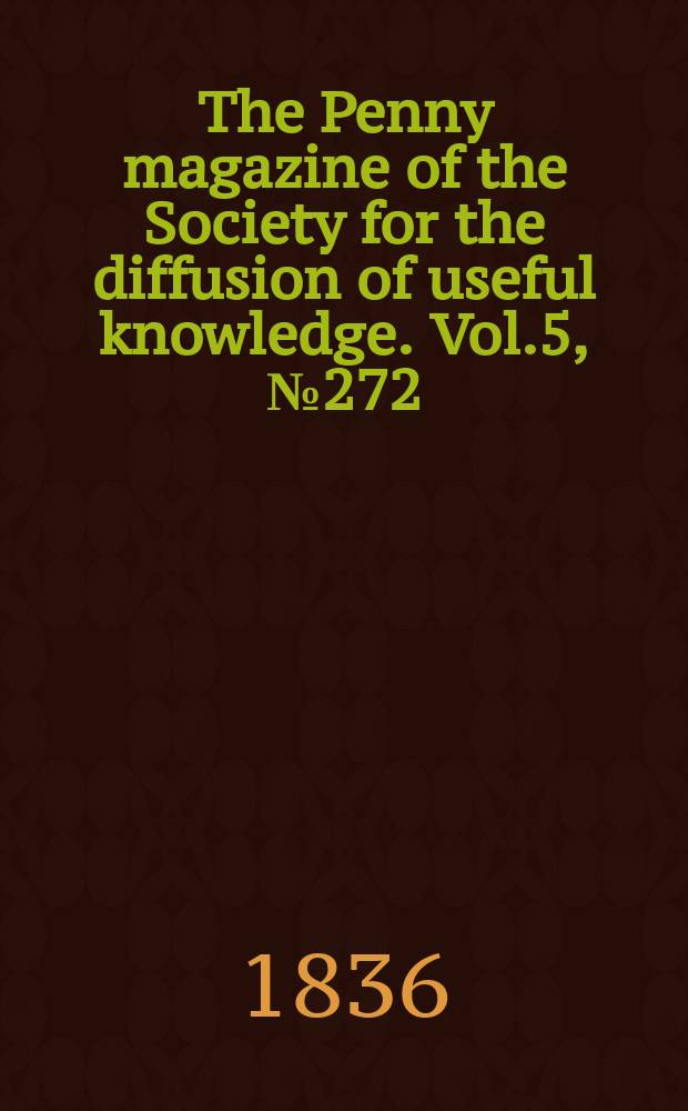The Penny magazine of the Society for the diffusion of useful knowledge. Vol.5, №272