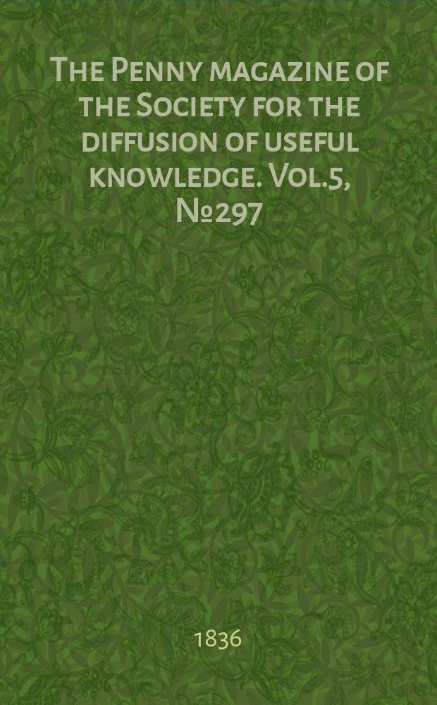 The Penny magazine of the Society for the diffusion of useful knowledge. Vol.5, №297