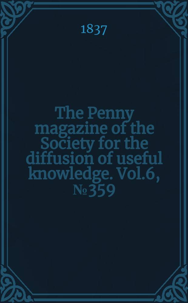 The Penny magazine of the Society for the diffusion of useful knowledge. Vol.6, №359