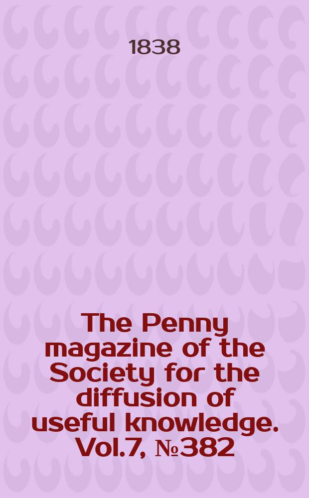 The Penny magazine of the Society for the diffusion of useful knowledge. Vol.7, №382