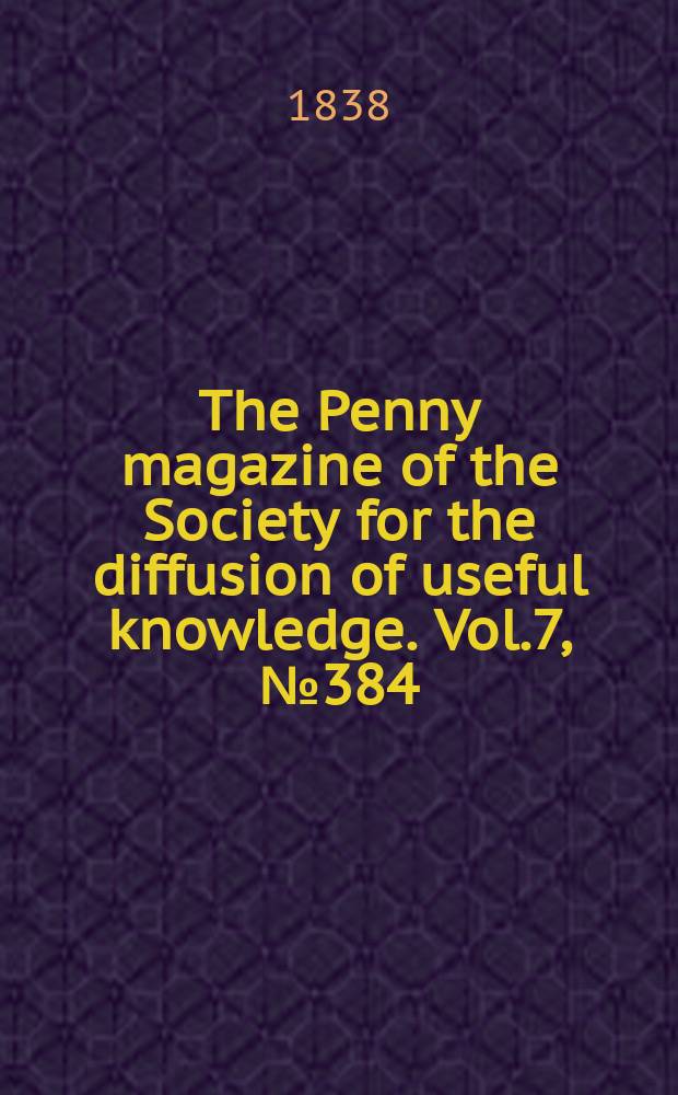 The Penny magazine of the Society for the diffusion of useful knowledge. Vol.7, №384