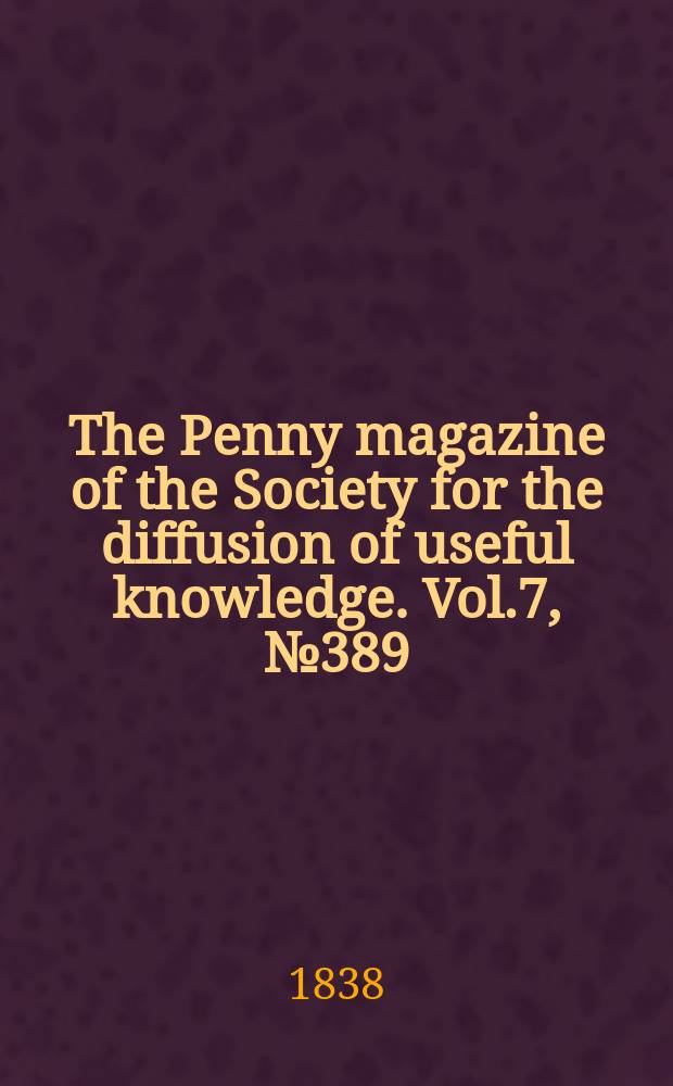 The Penny magazine of the Society for the diffusion of useful knowledge. Vol.7, №389