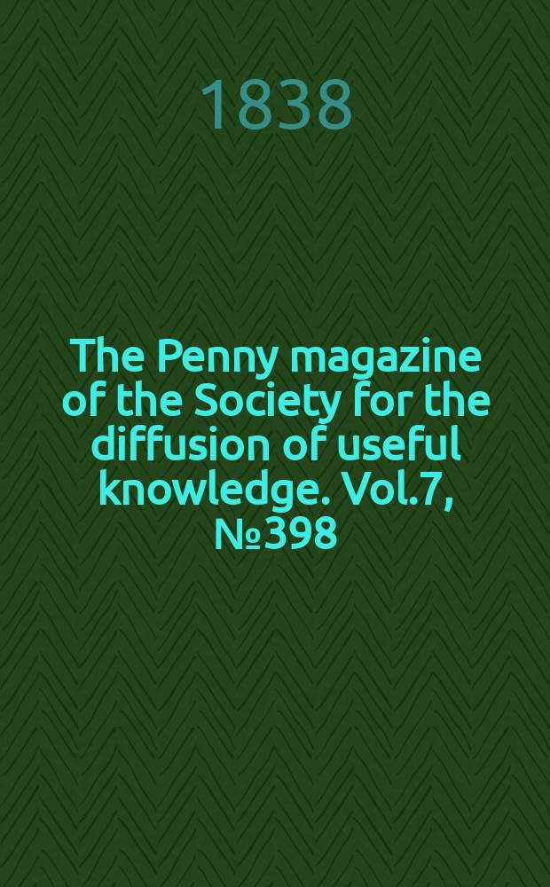 The Penny magazine of the Society for the diffusion of useful knowledge. Vol.7, №398