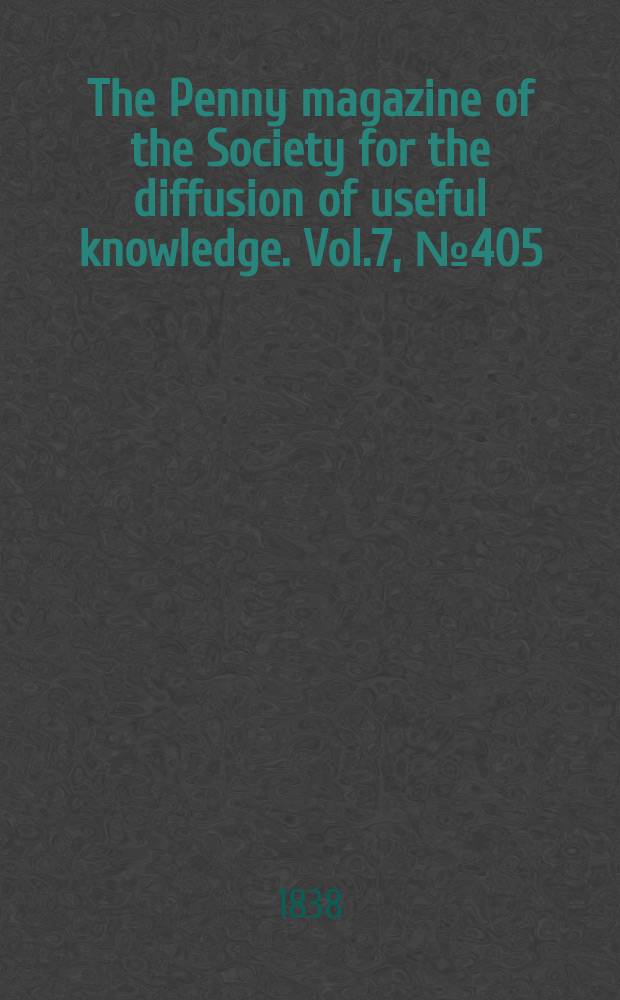The Penny magazine of the Society for the diffusion of useful knowledge. Vol.7, №405