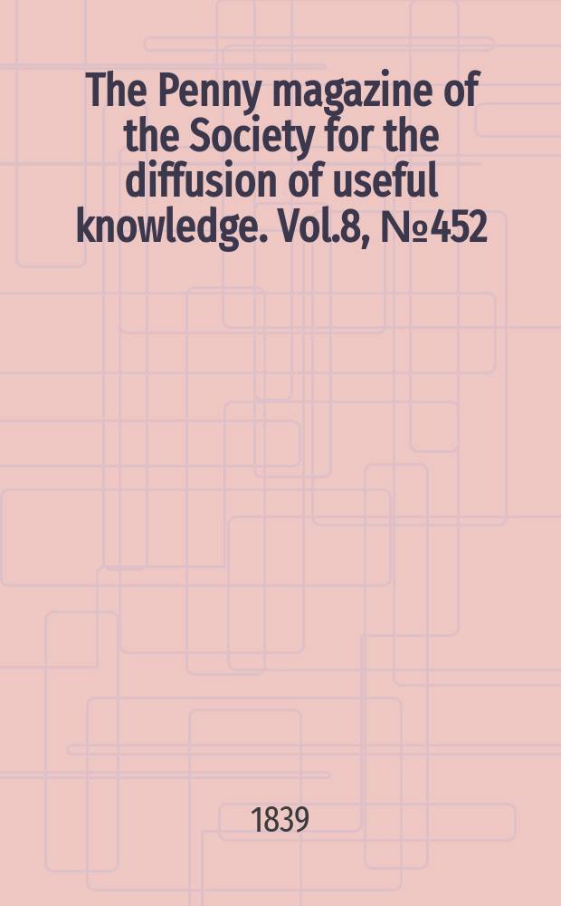 The Penny magazine of the Society for the diffusion of useful knowledge. Vol.8, №452
