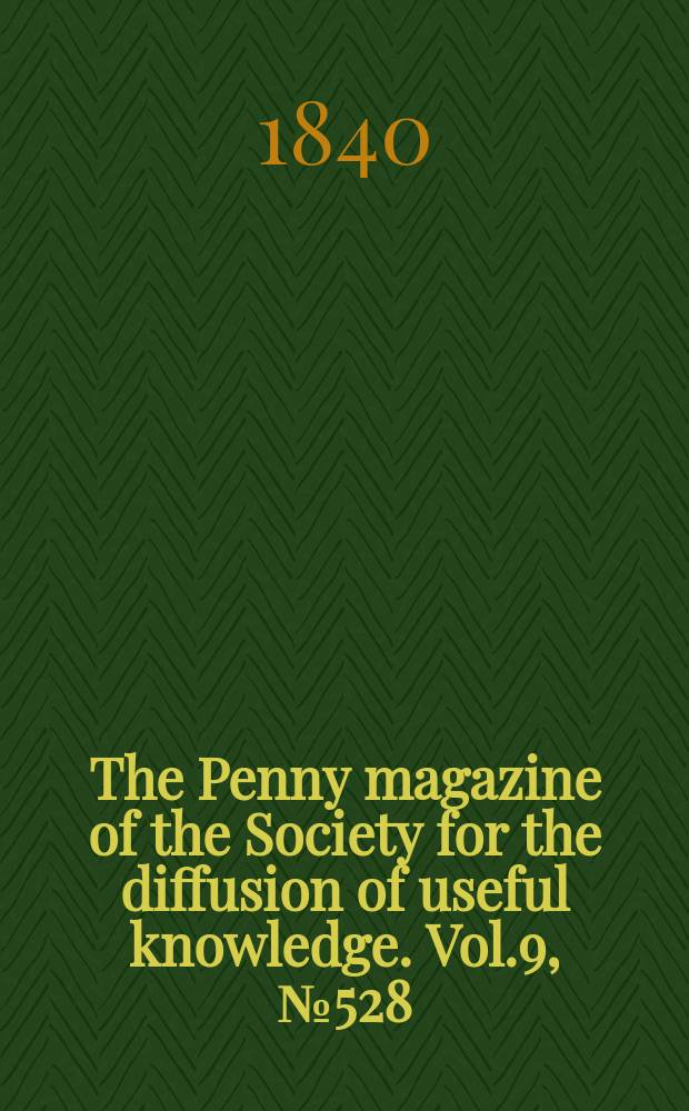 The Penny magazine of the Society for the diffusion of useful knowledge. Vol.9, №528