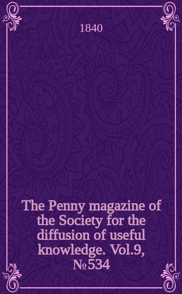 The Penny magazine of the Society for the diffusion of useful knowledge. Vol.9, №534