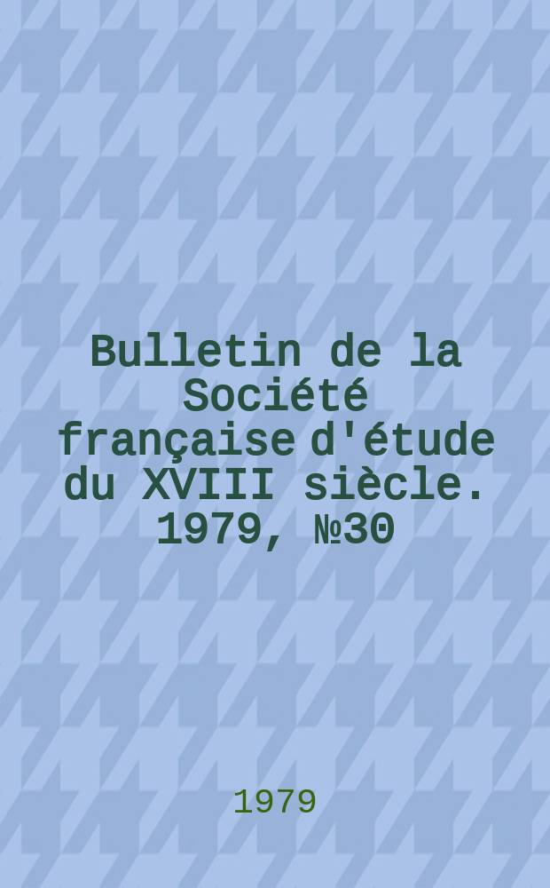 Bulletin de la Société française d'étude du XVIII siècle. 1979, №30