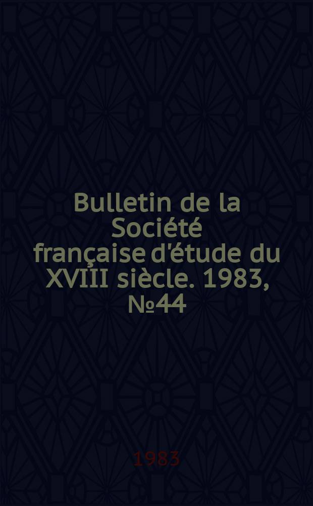 Bulletin de la Société française d'étude du XVIII siècle. 1983, №44