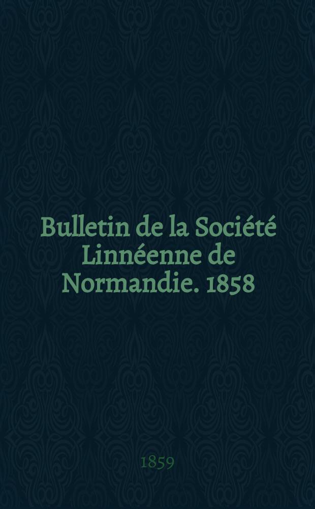 Bulletin de la Société Linnéenne de Normandie. 1858/1859, Vol.4