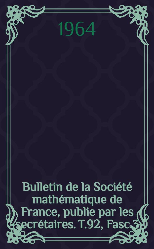 Bulletin de la Société mathématique de France, publie par les secrétaires. T.92, Fasc.3