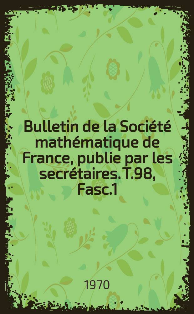 Bulletin de la Société mathématique de France, publie par les secrétaires. T.98, Fasc.1