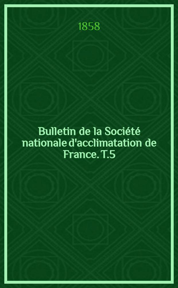 Bulletin de la Société nationale d'acclimatation de France. T.5