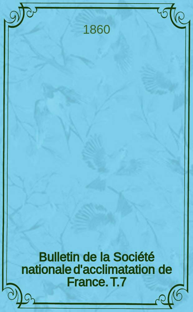 Bulletin de la Société nationale d'acclimatation de France. T.7