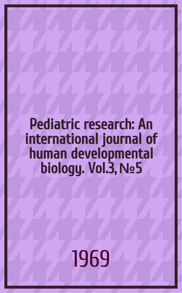 Pediatric research : An international journal of human developmental biology. Vol.3, №5