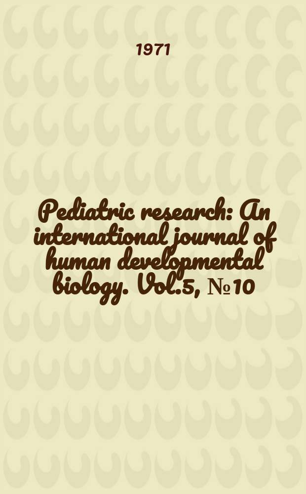 Pediatric research : An international journal of human developmental biology. Vol.5, №10