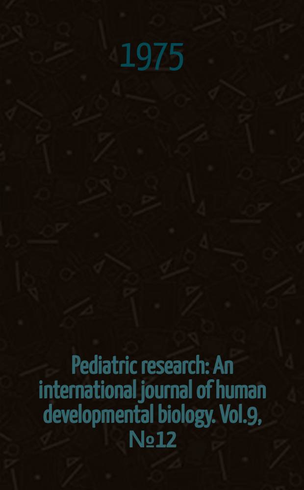 Pediatric research : An international journal of human developmental biology. Vol.9, №12