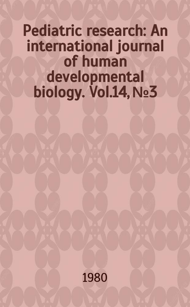 Pediatric research : An international journal of human developmental biology. Vol.14, №3
