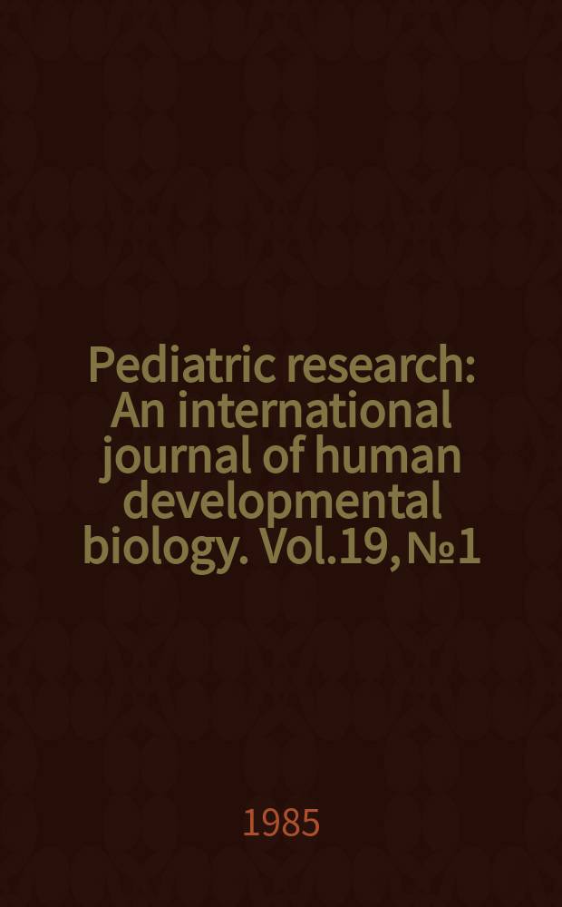 Pediatric research : An international journal of human developmental biology. Vol.19, №1