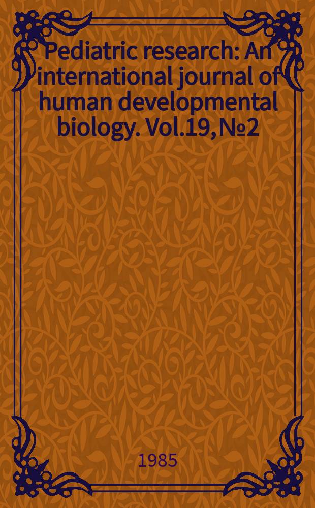 Pediatric research : An international journal of human developmental biology. Vol.19, №2