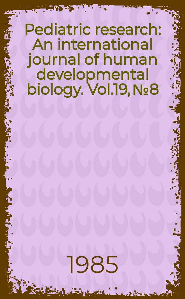 Pediatric research : An international journal of human developmental biology. Vol.19, №8
