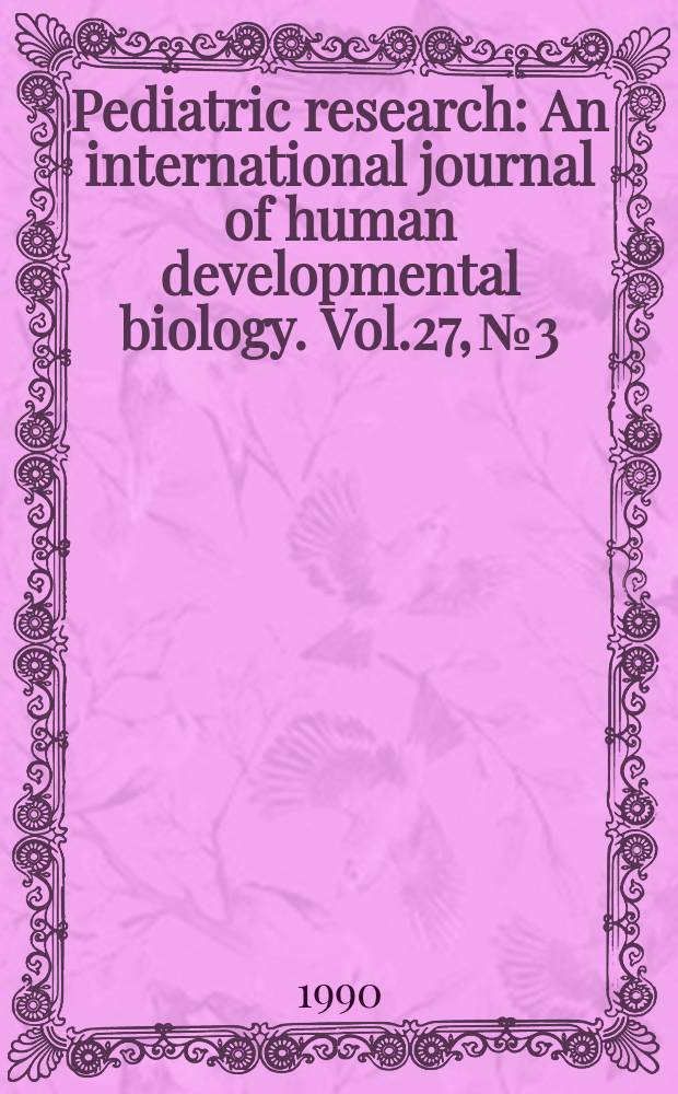Pediatric research : An international journal of human developmental biology. Vol.27, №3