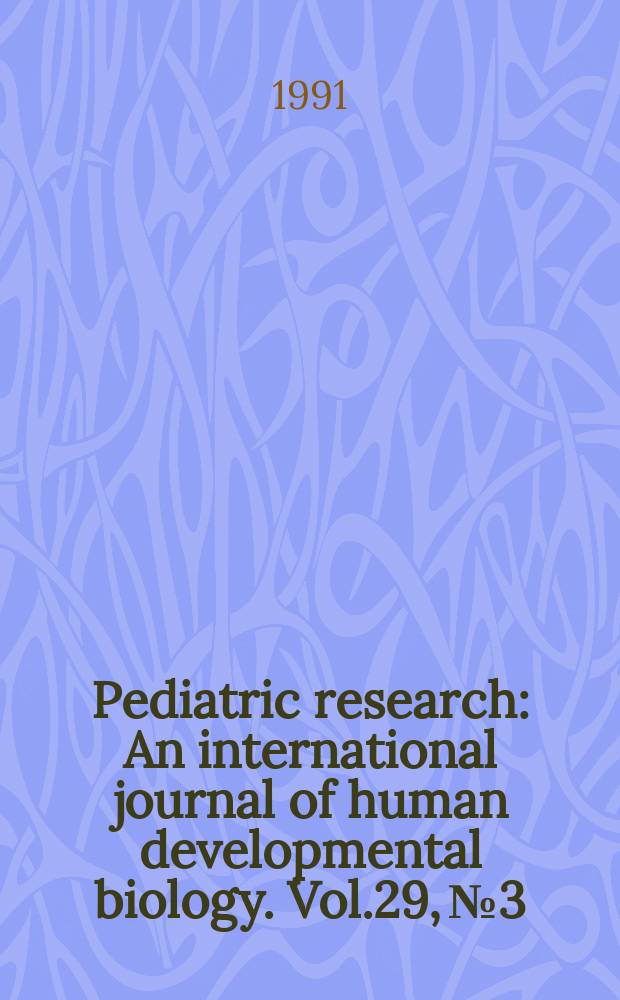 Pediatric research : An international journal of human developmental biology. Vol.29, №3