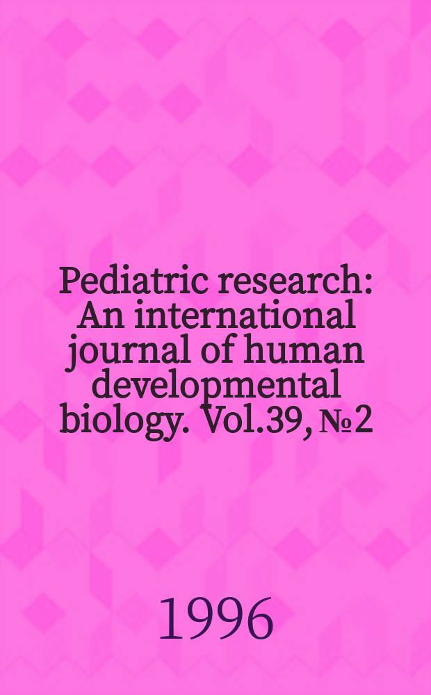 Pediatric research : An international journal of human developmental biology. Vol.39, №2