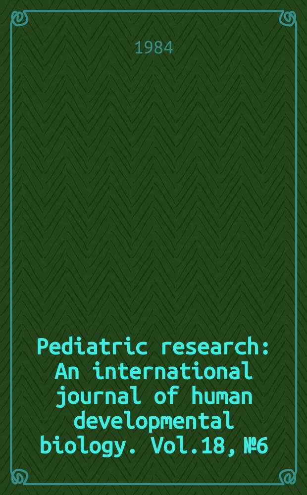 Pediatric research : An international journal of human developmental biology. Vol.18, №6