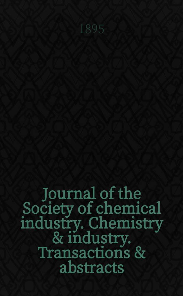 Journal of the Society of chemical industry. Chemistry & industry. Transactions & abstracts : The offic. organ of the Federal council of chemistry of the Institution of chem. engineers, of the Coke oven mangers assoc & of the Bureau of Chem. abstracts. Vol.14, №4