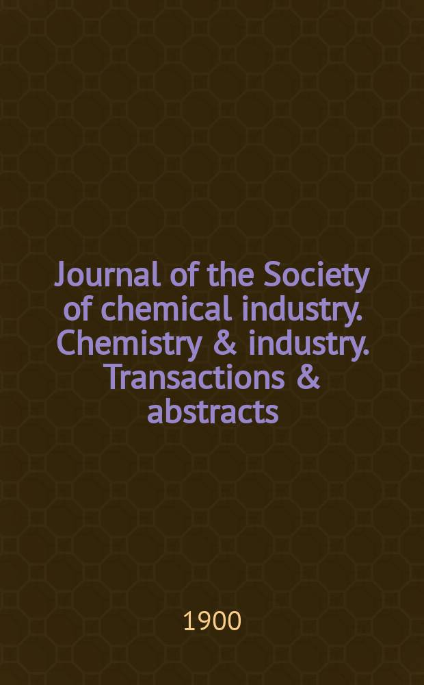 Journal of the Society of chemical industry. Chemistry & industry. Transactions & abstracts : The offic. organ of the Federal council of chemistry of the Institution of chem. engineers, of the Coke oven mangers assoc & of the Bureau of Chem. abstracts. Vol.19, №5