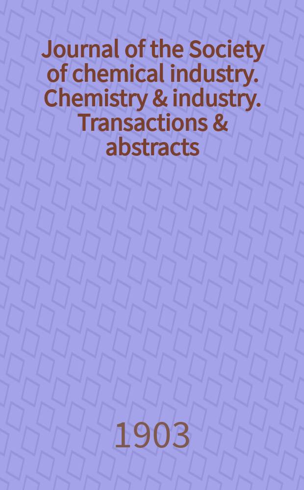 Journal of the Society of chemical industry. Chemistry & industry. Transactions & abstracts : The offic. organ of the Federal council of chemistry of the Institution of chem. engineers, of the Coke oven mangers assoc & of the Bureau of Chem. abstracts. Vol.22, №3