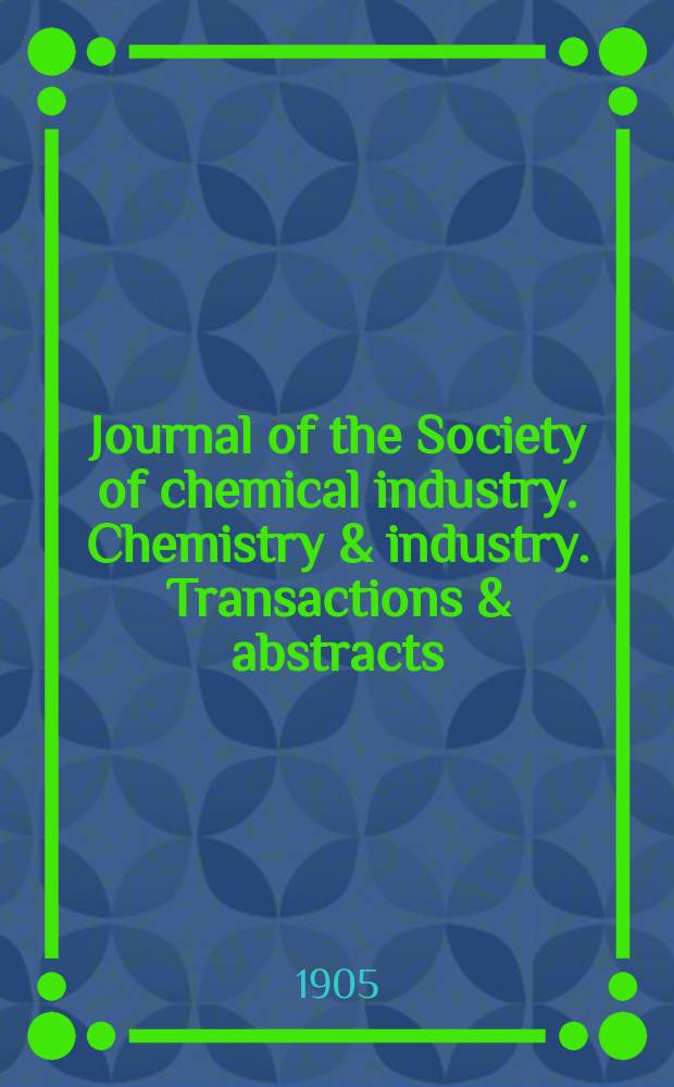 Journal of the Society of chemical industry. Chemistry & industry. Transactions & abstracts : The offic. organ of the Federal council of chemistry of the Institution of chem. engineers, of the Coke oven mangers assoc & of the Bureau of Chem. abstracts. Vol.24, №19