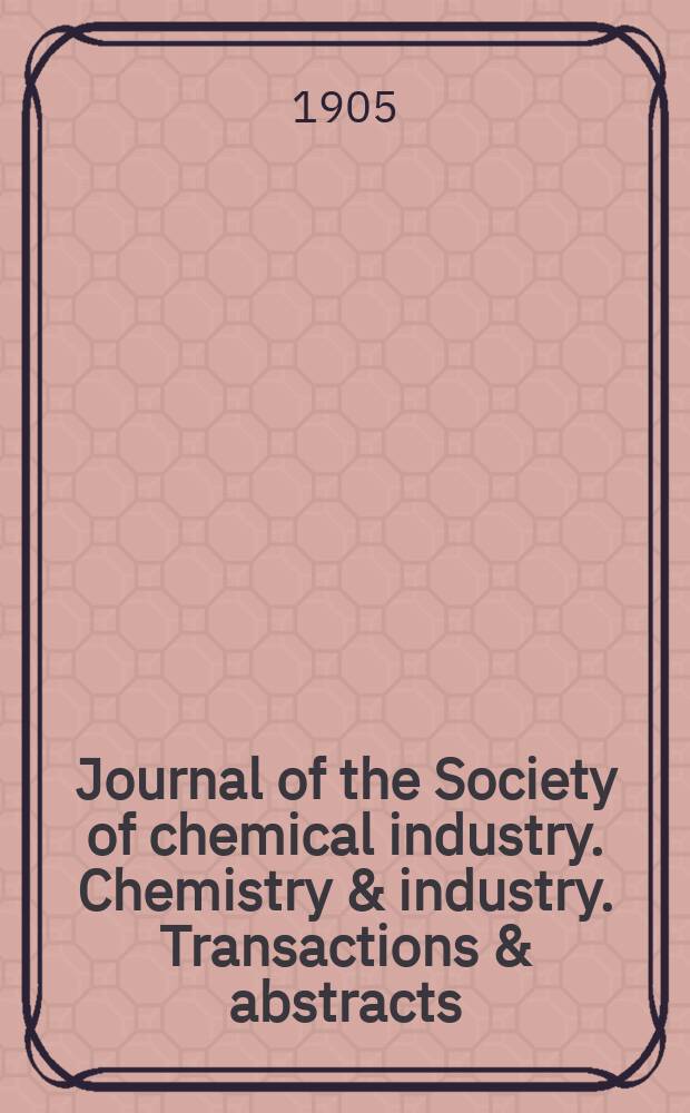 Journal of the Society of chemical industry. Chemistry & industry. Transactions & abstracts : The offic. organ of the Federal council of chemistry of the Institution of chem. engineers, of the Coke oven mangers assoc & of the Bureau of Chem. abstracts. Vol.24, №22