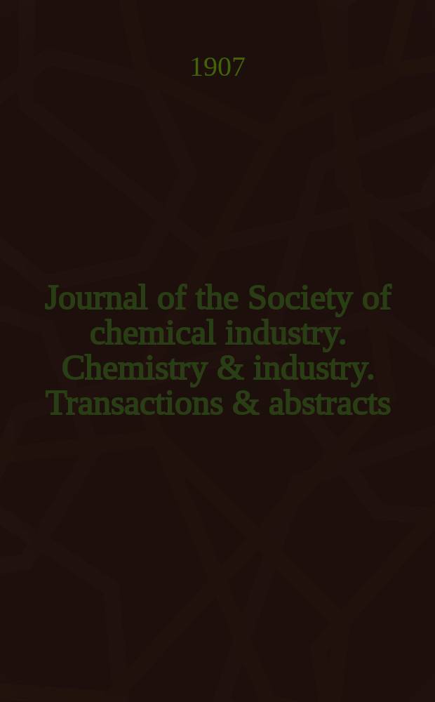 Journal of the Society of chemical industry. Chemistry & industry. Transactions & abstracts : The offic. organ of the Federal council of chemistry of the Institution of chem. engineers, of the Coke oven mangers assoc & of the Bureau of Chem. abstracts. Vol.26, №6