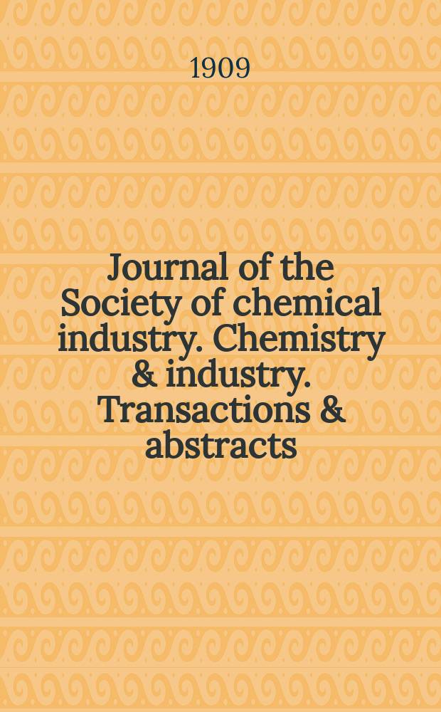 Journal of the Society of chemical industry. Chemistry & industry. Transactions & abstracts : The offic. organ of the Federal council of chemistry of the Institution of chem. engineers, of the Coke oven mangers assoc & of the Bureau of Chem. abstracts. Vol.28, №15