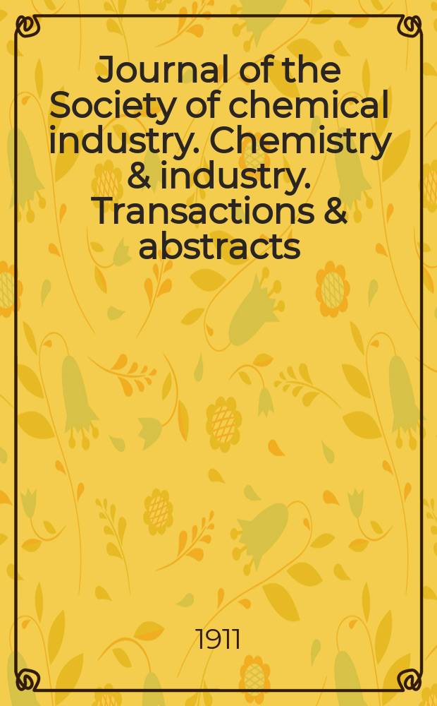 Journal of the Society of chemical industry. Chemistry & industry. Transactions & abstracts : The offic. organ of the Federal council of chemistry of the Institution of chem. engineers, of the Coke oven mangers assoc & of the Bureau of Chem. abstracts. Vol.30, №1