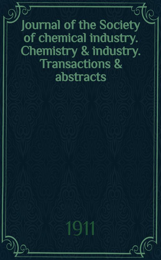 Journal of the Society of chemical industry. Chemistry & industry. Transactions & abstracts : The offic. organ of the Federal council of chemistry of the Institution of chem. engineers, of the Coke oven mangers assoc & of the Bureau of Chem. abstracts. Vol.30, №24
