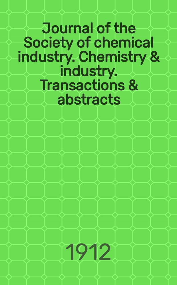 Journal of the Society of chemical industry. Chemistry & industry. Transactions & abstracts : The offic. organ of the Federal council of chemistry of the Institution of chem. engineers, of the Coke oven mangers assoc & of the Bureau of Chem. abstracts. Vol.31, №5