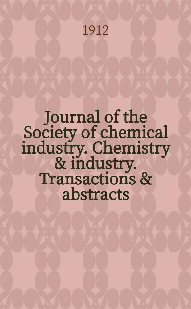 Journal of the Society of chemical industry. Chemistry & industry. Transactions & abstracts : The offic. organ of the Federal council of chemistry of the Institution of chem. engineers, of the Coke oven mangers assoc & of the Bureau of Chem. abstracts. Vol.31, №14