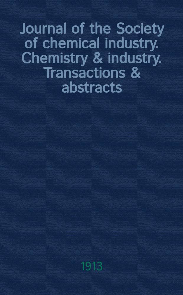 Journal of the Society of chemical industry. Chemistry & industry. Transactions & abstracts : The offic. organ of the Federal council of chemistry of the Institution of chem. engineers, of the Coke oven mangers assoc & of the Bureau of Chem. abstracts. Vol.32, №5