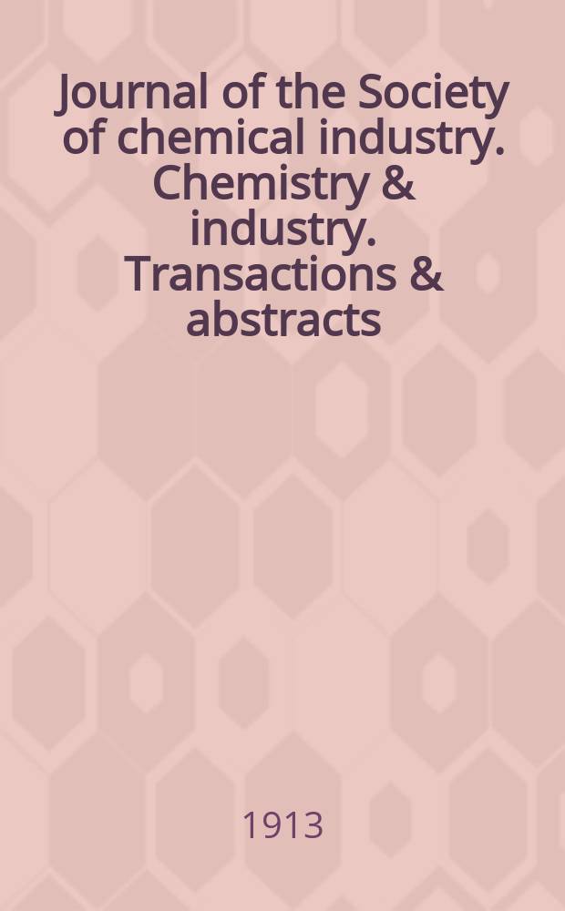 Journal of the Society of chemical industry. Chemistry & industry. Transactions & abstracts : The offic. organ of the Federal council of chemistry of the Institution of chem. engineers, of the Coke oven mangers assoc & of the Bureau of Chem. abstracts. Vol.32, №6