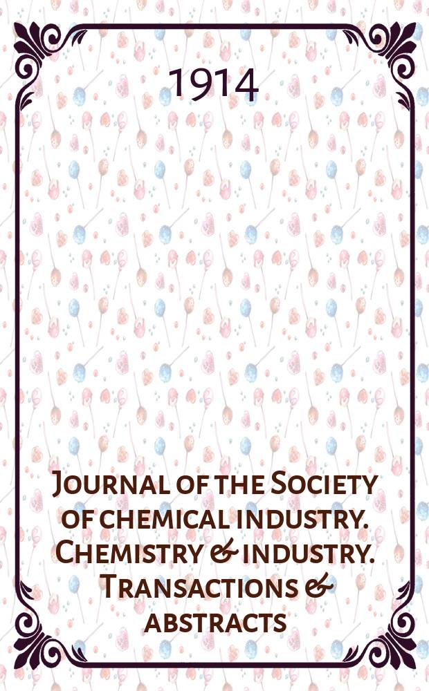 Journal of the Society of chemical industry. Chemistry & industry. Transactions & abstracts : The offic. organ of the Federal council of chemistry of the Institution of chem. engineers, of the Coke oven mangers assoc & of the Bureau of Chem. abstracts. Vol.33, №4