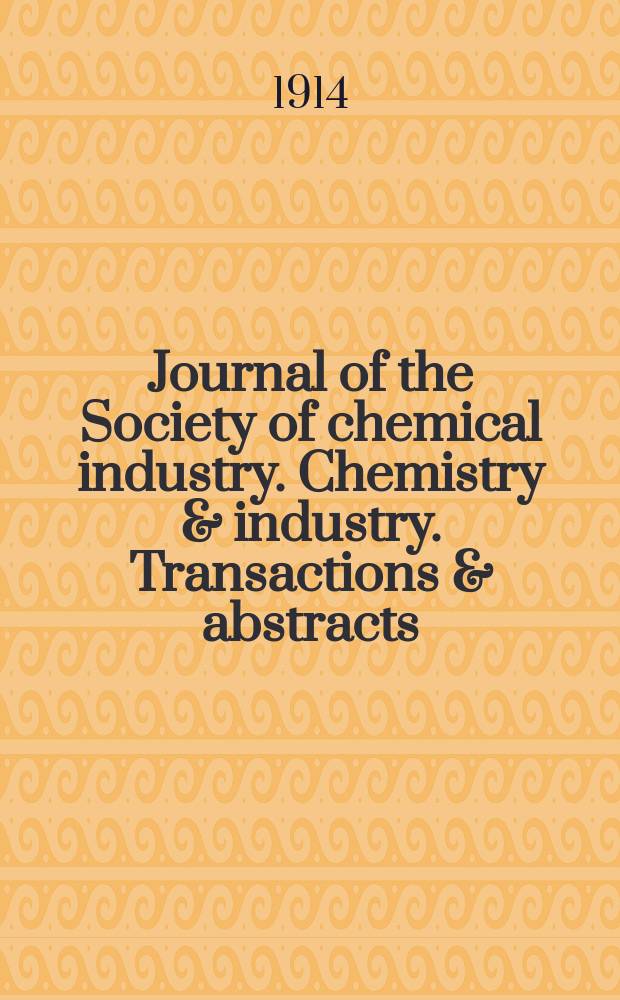 Journal of the Society of chemical industry. Chemistry & industry. Transactions & abstracts : The offic. organ of the Federal council of chemistry of the Institution of chem. engineers, of the Coke oven mangers assoc & of the Bureau of Chem. abstracts. Vol.33, №15