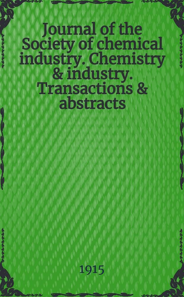 Journal of the Society of chemical industry. Chemistry & industry. Transactions & abstracts : The offic. organ of the Federal council of chemistry of the Institution of chem. engineers, of the Coke oven mangers assoc & of the Bureau of Chem. abstracts. Vol.34, №4